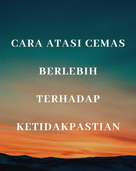 Cara Atasi Cemas Berlebih Terhadap Ketidakpastian