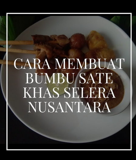 Cara Membuat Bumbu Sate Khas Selera Nusantara