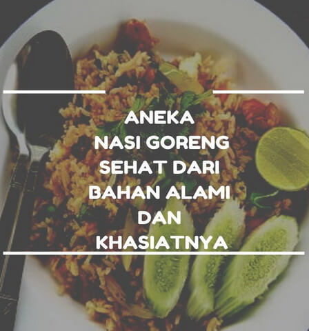Aneka Nasi Goreng Sehat dari Bahan Alami dan Khasiatnya