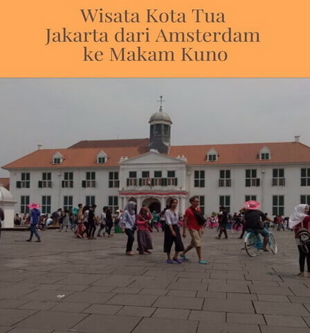 Wisata Kota Tua Jakarta dari Amsterdam ke Makam Kuno