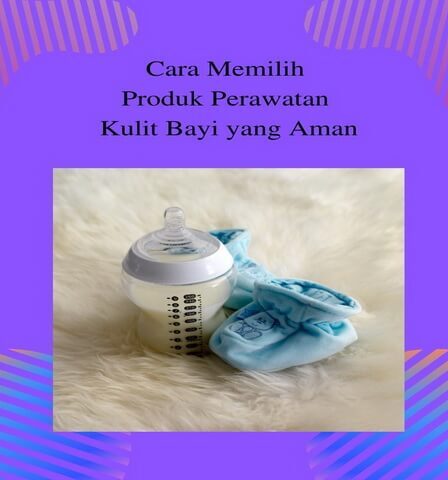 Cara Memilih Produk Perawatan Kulit Bayi yang Aman