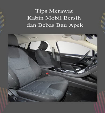 Tips Merawat Kabin Mobil Bersih dan Bebas Bau Apek