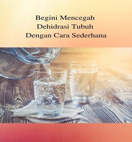 Begini Mencegah Dehidrasi Tubuh Dengan Cara Sederhana