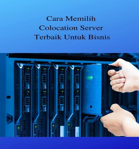 Cara Memilih Colocation Server Terbaik Untuk Bisnis