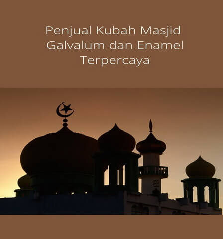Penjual Kubah Masjid Galvalum dan Enamel Terpercaya