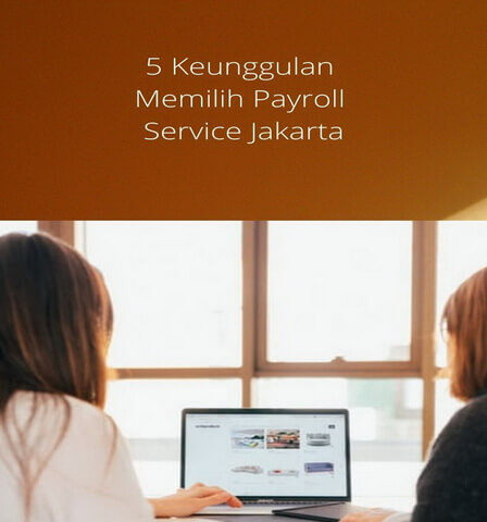 5 Keunggulan Memilih Payroll Service Jakarta