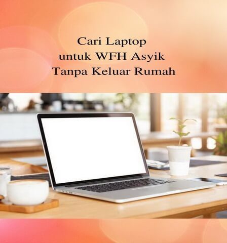 Cari Laptop untuk WFH Asyik Tanpa Keluar Rumah