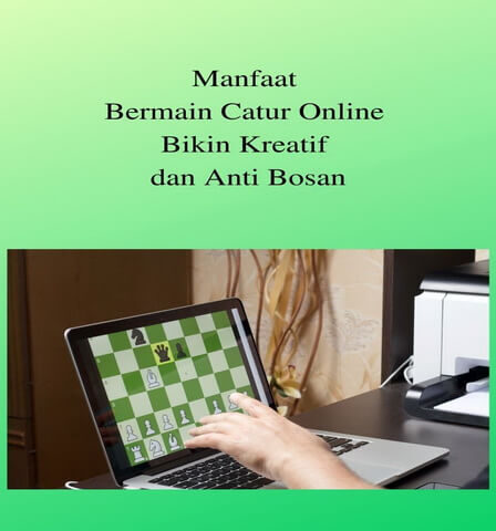 Manfaat Bermain Catur Online Bikin Kreatif dan Anti Bosan