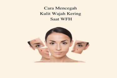 Cara Mencegah Kulit Wajah Kering Saat WFH