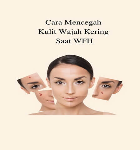 Cara Mencegah Kulit Wajah Kering Saat WFH