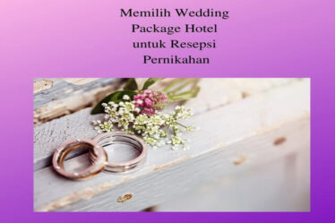Memilih Wedding Package Hotel untuk Resepsi Pernikahan