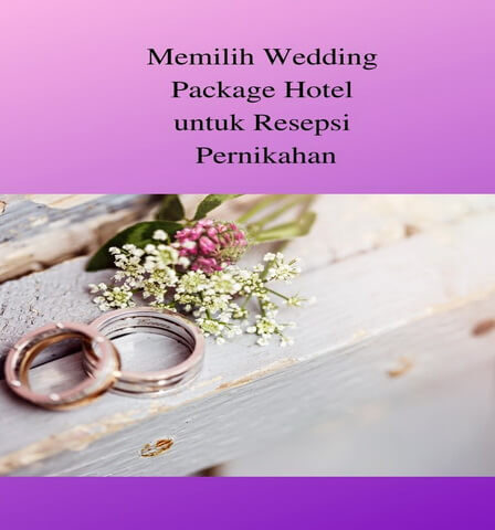Memilih Wedding Package Hotel untuk Resepsi Pernikahan