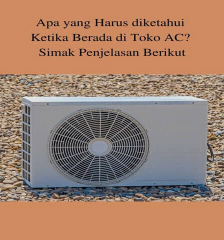 Apa yang Harus diketahui Ketika Berada di Toko AC? Simak Penjelasan Berikut