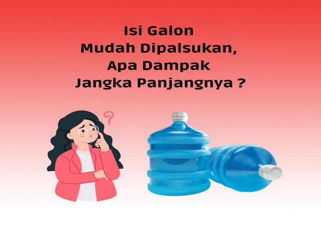 Isi Galon Mudah Dipalsukan Apa Dampak Jangka Panjangnya